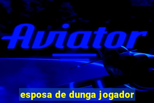 esposa de dunga jogador